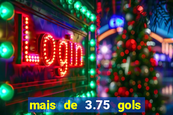 mais de 3.75 gols o que significa